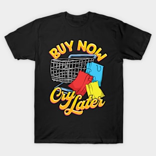 Shopping Joke Buy Now Cry Later Funny T-Shirt